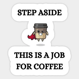 STEP ASIDE, THIS IS A JOB FOR COFFEE Sticker